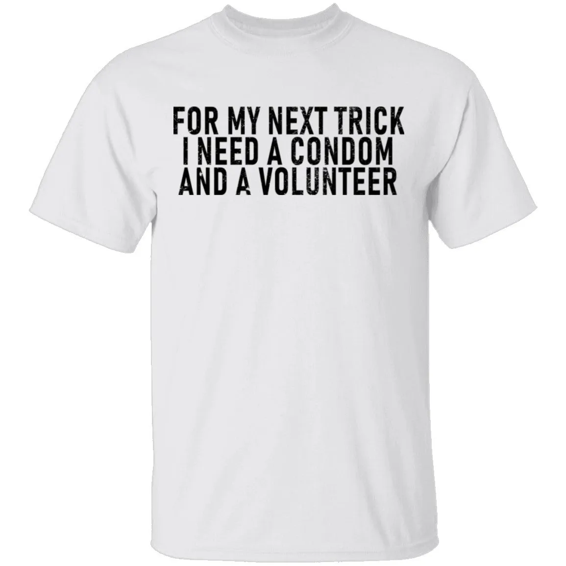 For My Next Trick I Need A Condom And A Volunteer T-Shirt