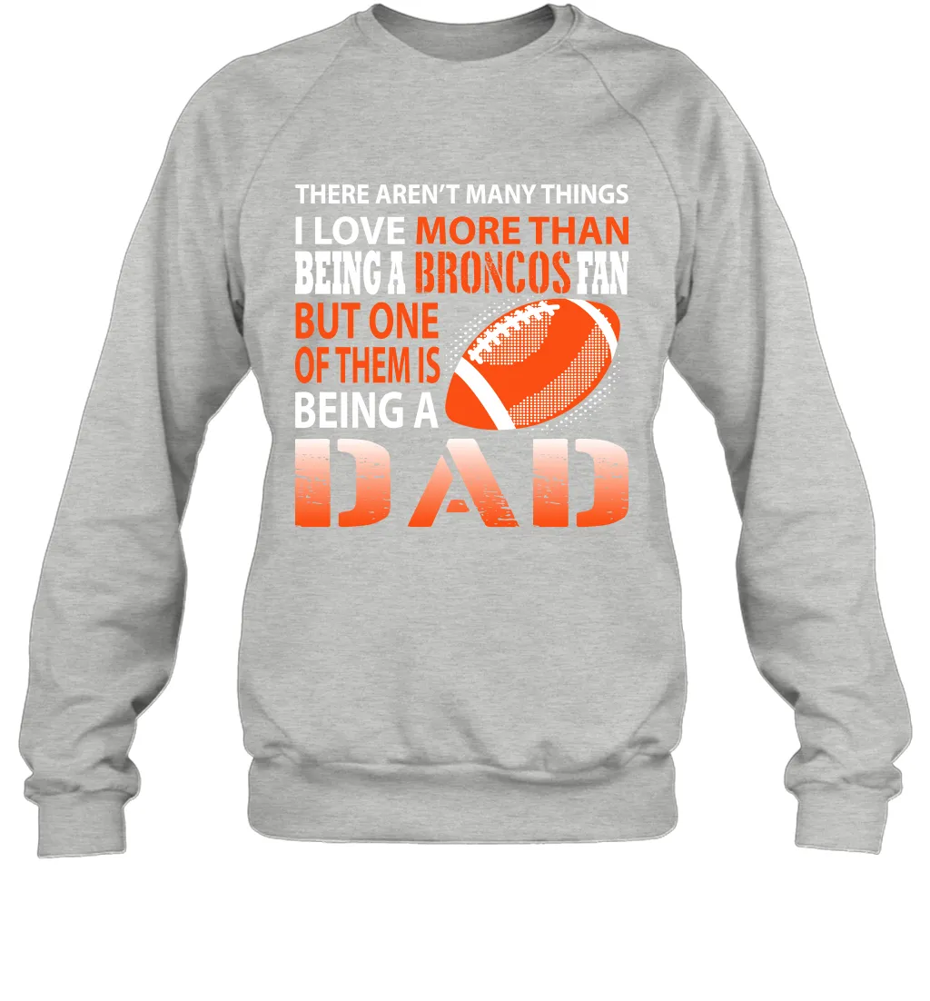 I Love More Than Being A Denver Broncos Fan Being A Dad Football Sweatshirt